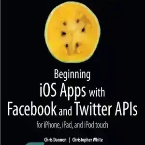 دانلود کتاب Beginning iOS Apps with Facebook and Twitter APIs: for iPhone, iPad, and iPod touch – شروع برنامه های...
