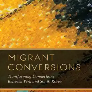 دانلود کتاب Migrant Conversions: Transforming Connections Between Peru and South Korea – تبدیل مهاجران: تغییر ارتباطات بین پرو و کره...