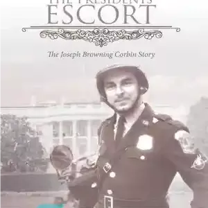 دانلود کتاب The PresidentsÖ Escort: The Joseph Browning Corbin Story – اسکورت رئیس جمهور: داستان جوزف براونینگ کوربین