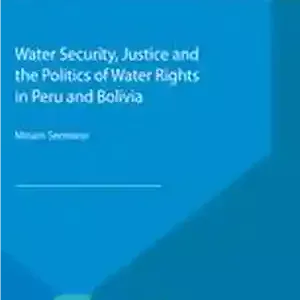 دانلود کتاب Water Security, Justice and the Politics of Water Rights in Peru and Bolivia – امنیت آب، عدالت و...