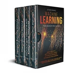 کتاب Machine Learning: 4 Books in 1: Basic ConceptsArtificial IntelligencePython ProgrammingPython Machine Learning. A Comprehensive Guide to Build Intelligent Systems Using Python Libraries