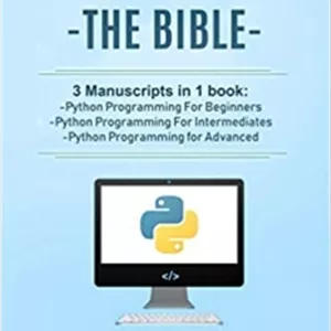 کتاب Python: - The Bible- 3 Manuscripts in 1 book: -Python Programming For Beginners -Python Programming For Intermediates -Python Programming for Advanced