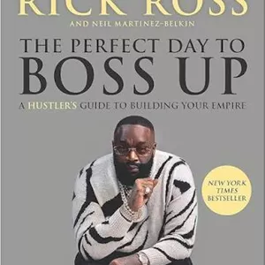 کتاب The Perfect Day to Boss Up (روز مناسب برای رئیس شدن: راهنمای هاسلر برای ساختن امپراتوری) نسخه انگلیسی PDFریک راس و نیل مارتینز-بلکین (Rick Ross & Neil Martinez-Belkin)