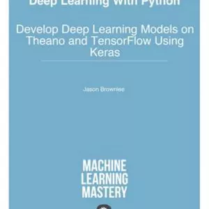 دانلود کتاب Deep Learning with Python: Develop Deep Learning Models on Theano and TensorFLow Using Keras