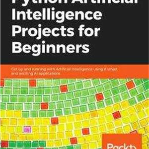 دانلود کتاب Python Artificial Intelligence Projects for Beginners: Get up and running with Artificial Intelligence using 8 smart and exciting AI applications