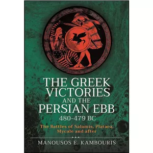 کتاب زبان اصلی The Greek Victories and the Persian Ebb 480-479 BC اثر Manousos E Kambouris