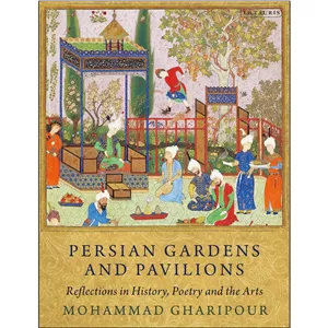 کتاب Persian Gardens and Pavilions اثر Mohammad Gharipour انتشارات I.B. Tauris  - با بهترین کیفیت