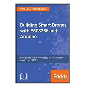 کتاب Building Smart Drones with ESP8266 and Arduino اثرSyed Omar Faruk Towaha انتشارات مؤلفین طلایی