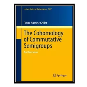 کتاب The Cohomology of Commutative Semigroups An Overview اثر Pierre Antoine Grillet انتشارات مؤلفین طلایی