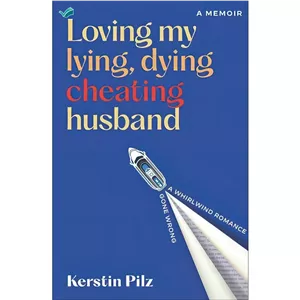 کتاب Loving My Lying, Dying, Cheating Husband A Memoir of a Whirlwind Romance Gone Wrong اثر Kerstin Pilz انتشارات بله