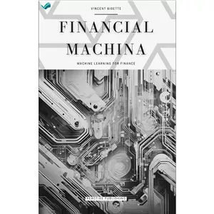 کتاب Financial Machina Machine Learning For Finance The Quintessential Compendium for Python Machine Learning For 202...
