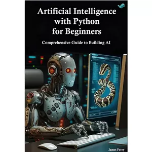 کتاب Artificial Intelligence with Python for Beginners Comprehensive Guide to Building AI Applications اثر Ferry Jame...