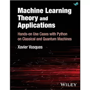 کتاب Machine Learning Theory and Applications Hands-on Use Cases with Python on Classical and Quantum Machines اثر Va...