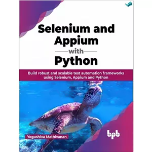 کتاب Selenium and Appium with Python Build robust and scalable test automation frameworks using Selenium, Appium and ...
