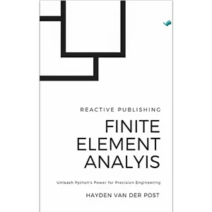 کتاب Finite Element Analysis (FEA) with Python Unleash Pythons Power for Precision Engineering اثر Hayden Van Der Pos...