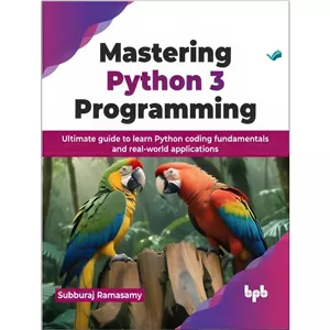 کتاب Mastering Python 3 Programming Ultimate guide to learn Python coding fundamentals and real-world applications اث...