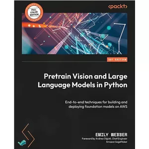 کتاب Pretrain Vision and Large Language Models in Python End-to-end techniques for building and deploying foundation ...