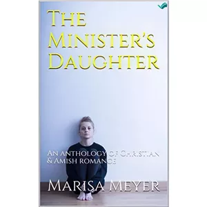 کتاب The Ministers Daughter An anthology of Christian Amish romance اثر Marisa Meyer انتشارات بله