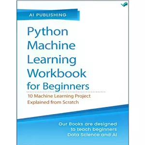 کتاب Python Machine Learning Workbook for Beginners 10 Machine Learning Projects Explained from Scratch اثر Publishin...