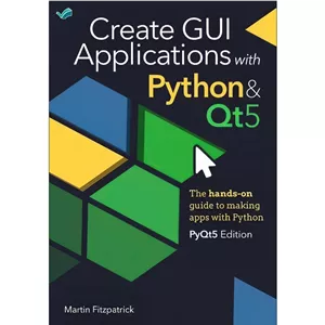 کتاب Create GUI Applications With Python Qt5 (PyQt5 Edition) The Hands-On Guide to Making Apps With Python اثر Marti...