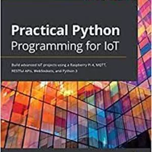 خرید اینترنتی کتاب Practical Python Programming for IoT: Build advanced IoT projects using a Raspberry Pi 4, MQTT, RESTf