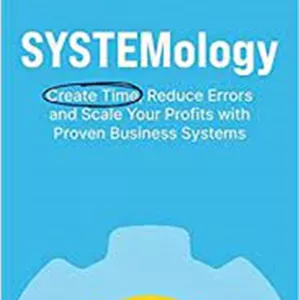 Systemology: Create Time, Reduce Errors and Scale Your Profits with Proven Business System
