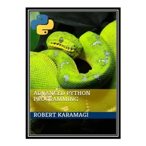 کتاب Advanced Python Programming اثر Robert Karamagi انتشارات مؤلفین طلایی - با بهترین کیفیت