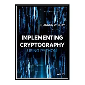 کتاب Implementing Cryptography Using Python اثر Shannon Bray انتشارات مؤلفین طلایی - با بهترین کیفیت