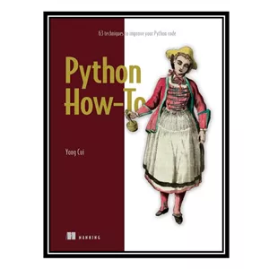 کتاب Python How-To: 63 techniques to improve your Python code اثر Yong Cui انتشارات مؤلفین طلایی - با بهترین کیفیت