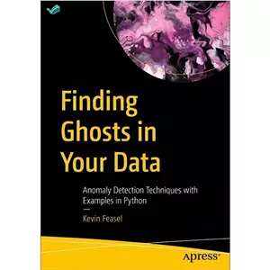 کتاب Finding Ghosts in Your Data Anomaly Detection Techniques with Examples in Python اثر Kevin Feasel انتشارات بله