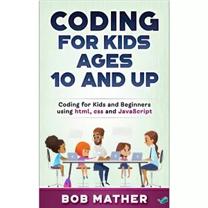 کتاب Coding for Kids Ages 10 and Up Coding for Kids and Beginners using html css and JavaScript اثر Bob Mather انتشار...