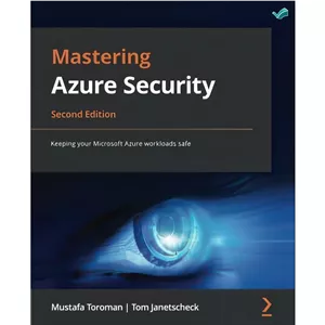 کتاب Mastering Azure Security Keeping your Microsoft Azure workloads safe (2nd Ed.) اثر Mustafa Toroman Tom Janetsche...