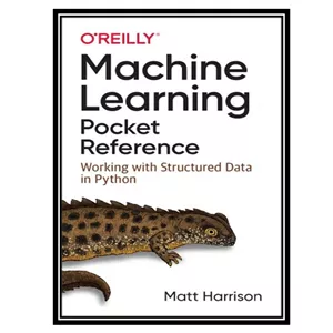 کتاب زبان اصلی Machine Learning Pocket Reference: Working with Structured Data in Python اثر Matt Harrison  