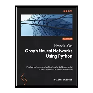 کتاب زبان اصلی Hands-On Graph Neural Networks Using Python: Practical techniques and architectures اثر Maxime Labonne
